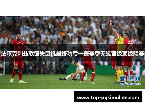法尔克利兹联错失良机最终功亏一篑赛季无缘晋级顶级联赛